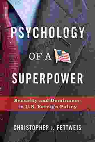 Psychology Of A Superpower: Security And Dominance In U S Foreign Policy