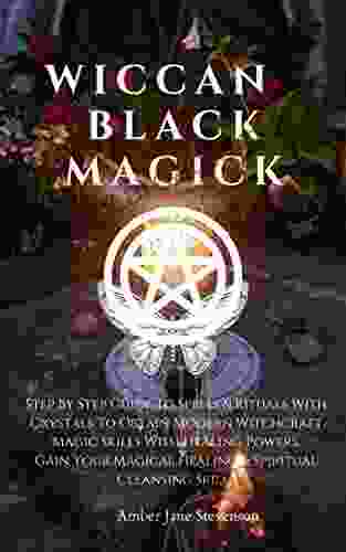 WICCAN BLACK MAGICK: Step By Step Guide To Spells Rituals With Crystals To Obtain Modern Witchcraft Magic Skills With Healing Powers Gain Your Magical Healing Spiritual Cleansing Skills