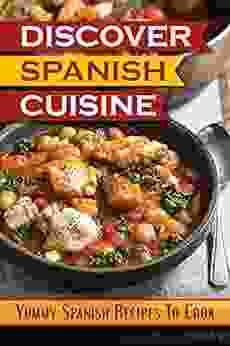 Discover Spanish Cuisine: Yummy Spanish Recipes To Cook: Spanish Cuisine