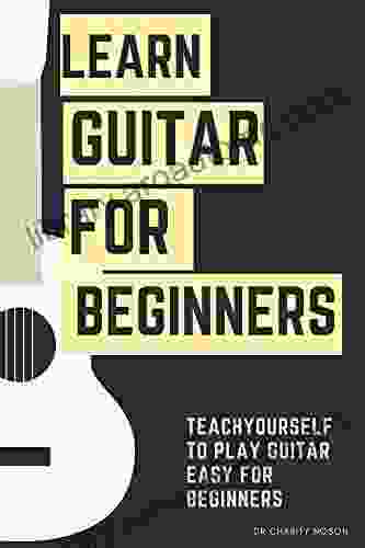 Learn Guitar For Beginners: Teach Yourself To Play Guitar Easy For Beginners