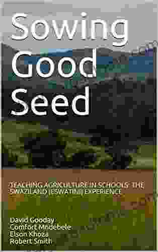 Sowing Good Seed: TEACHING AGRICULTURE IN SCHOOLS: THE SWAZILAND (ESWATINI) EXPERIENCE