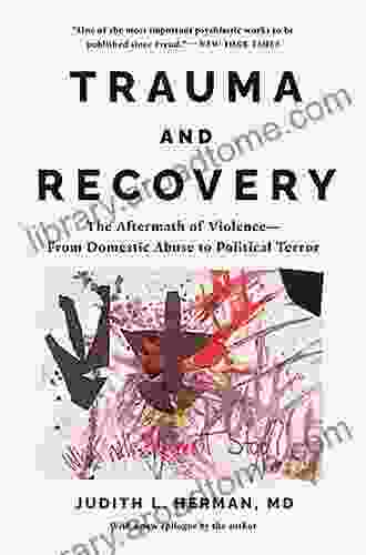 Trauma And Recovery: The Aftermath Of Violence From Domestic Abuse To Political Terror