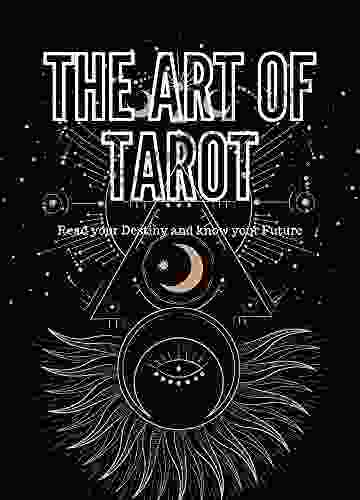 The Art of Tarot: Read your Destiny and know your Future