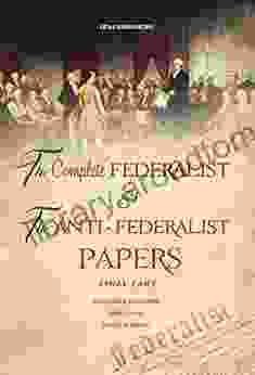 The Complete Federalist and The Anti Federalist Papers: The Articles of Confederation The Constitution of Declaration All Bill Of Rights Amendments (Final Part)