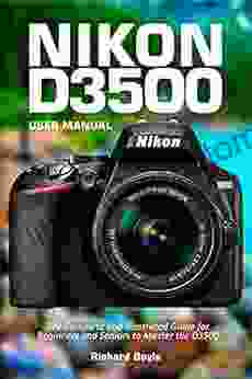 Nikon D3500 User Manual: The Complete And Illustrated Guide For Beginners And Seniors To Master The D3500