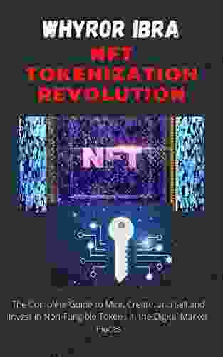 NFT Tokenization Revolution: The Complete Guide To Mint Create And Sell And Invest In Non Fungible Tokens In The Digital Market Places
