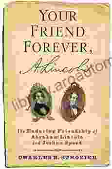 Your Friend Forever A Lincoln: The Enduring Friendship of Abraham Lincoln and Joshua Speed