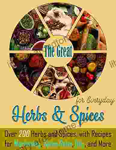 The Great Herbs Spices For Everyday: Over 200 Herbs And Spices With Recipes For Marinades Spice Rubs Oils And More