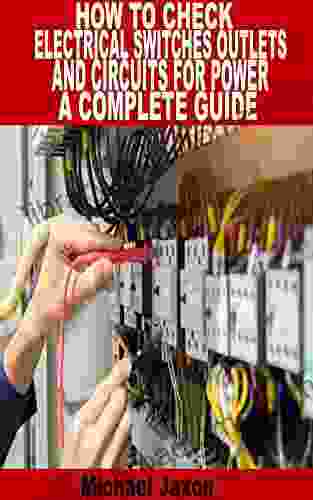 HOW TO CHECK ELECTRICAL SWITCHES OUTLETS AND CIRCUITS FOR POWER A COMPLETE GUIDE: Step By Step Practical Guide To Home Electrical Issues