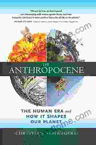 The Anthropocene: The Human Era and How It Shapes Our Planet