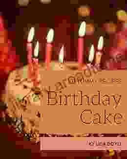 101 Yummy Birthday Cake Recipes: An One Of A Kind Yummy Birthday Cake Cookbook