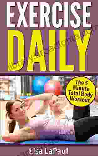 Exercise Daily: The 5 Minute Total Body Workout (Exercise Workout Home Fitness Quick Workouts Dieting Lose Weight 1)