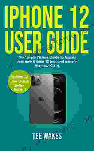 IPhone 12 User Guide: The Simple Picture Guide To Master Your New IPhone 12 Pro And More In The New IOS14