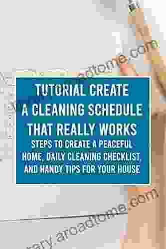 Tutorial Create a Cleaning Schedule that Really Works: Steps to Create a Peaceful Home Daily Cleaning Checklist and Handy Tips for Your House