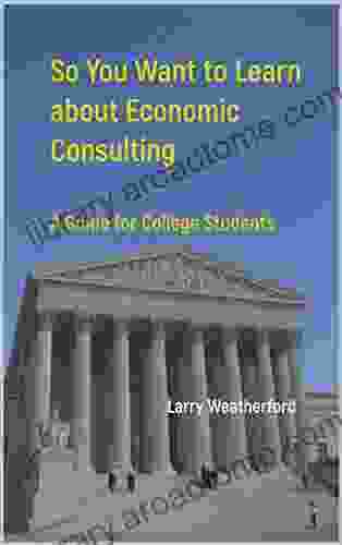 So You Want To Learn About Economic Consulting: A Guide For College Students