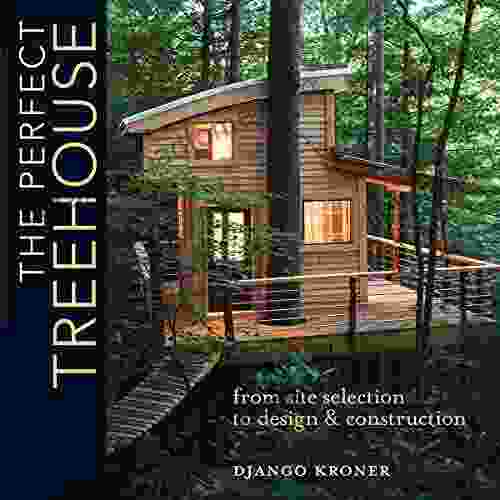 The Perfect Treehouse: From Site Selection To Design Construction