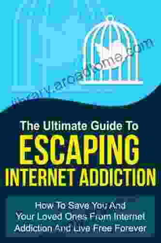 The Ultimate Guide To Escaping Internet Addiction How To Save You And Your Loved Ones From Internet Addiction And Live Free Forever (Addiction Recovery Addictions)