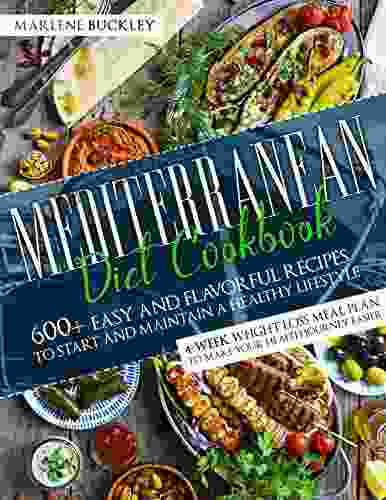 Mediterranean Diet Cookbook: 600+ Easy And Flavorful Recipes To Start And Maintain A Healthy Lifestyle 4 Week Weight Loss Meal Plan To Make Your Health Journey Easier