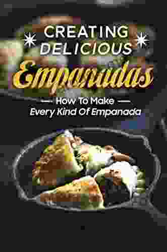 Creating Delicious Empanadas: How To Make Every Kind Of Empanada