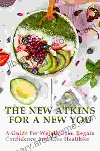 The New Atkins For A New You: A Guide For Weight Loss Regain Confidence And Live Healthier