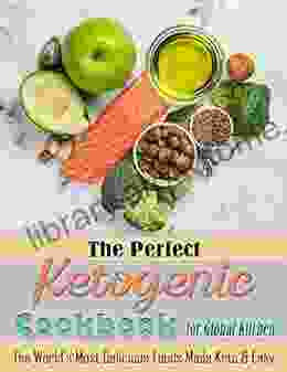 The Perfect Ketogenic Cookbook For Global Kitchen: The World S Most Delicious Foods Made Keto Easy