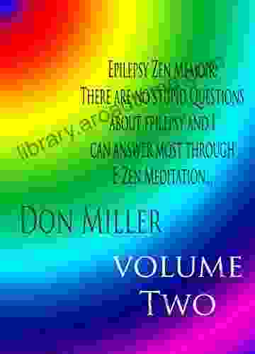 Epilepsy Zen Memoir: There Are No Stupid Questions About Epilepsy Zen And I Can Answer Most Through E Zen Meditation An Anthology Of Coping With Epilepsy RP (Not Stupid Epilepsy Zen 2)
