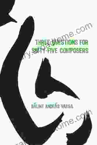 Three Questions for Sixty Five Composers (Eastman Studies in Music 85)