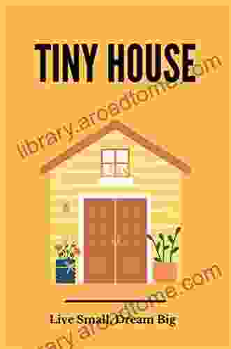 Tiny House: Live Small Dream Big