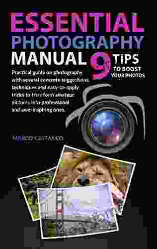 ESSENTIAL PHOTOGRAPHY MANUAL: 9 TIPS TO BOOST YOUR PHOTOS: Practical guide on photography with several concrete suggestions to transform amateur pictures into professional and awe inspiring ones