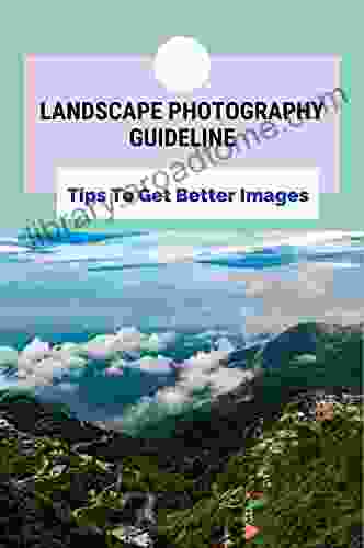 Landscape Photography Guideline: Tips To Get Better Images: Landscape Photography Concepts