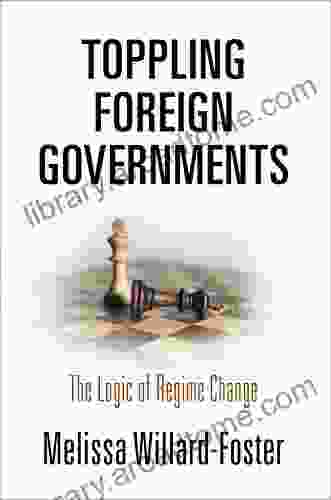 Toppling Foreign Governments: The Logic Of Regime Change