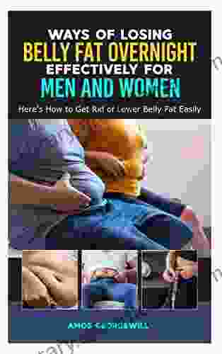 Ways Of Losing Belly Fat Overnight Effectively For Men And Women: Here S How To Get Rid Of Lower Belly Fat Easily