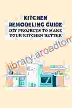 Kitchen Remodeling Guide: DIY Projects To Make Your Kitchen Better