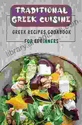 Traditional Greek Cuisine: Greek Recipes Cookbook For Beginners: Troy Movie Of Greece