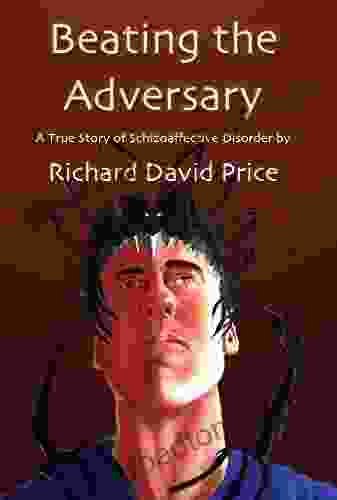 Beating the Adversary: A True Story of Schizoaffective Disorder