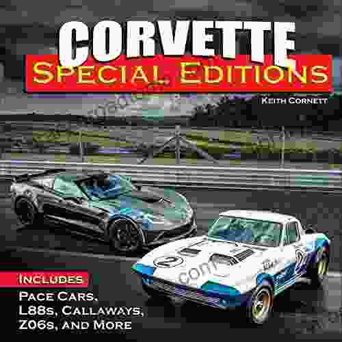 Corvette Special Editions: Includes Pace Cars L88s Callaways Z06s And More: Includes Pace Cars L88s Lingenfelters Z06s And More