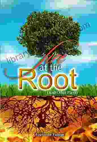 Fire At The Root: And Other Plays