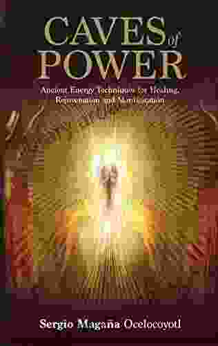 Caves Of Power: Ancient Energy Techniques For Healing Rejuvenation And Manifestation