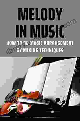 Melody In Music: How To Do Music Arrangement By Mixing Techniques: How To Learn Music Arrangement