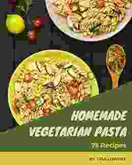 75 Homemade Vegetarian Pasta Recipes: A Vegetarian Pasta Cookbook You Will Need