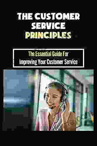 The Customer Service Principles: The Essential Guide For Improving Your Customer Service: Growing A Successful Business