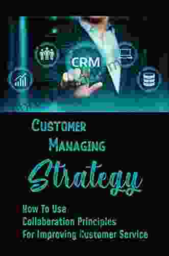 Customer Managing Strategy: How To Use Collaboration Principles For Improving Customer Service: Customer Aspects