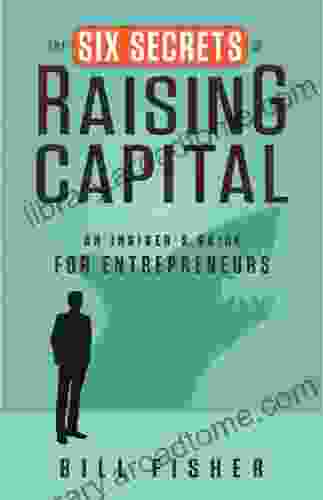 The Six Secrets Of Raising Capital: An Insider S Guide For Entrepreneurs