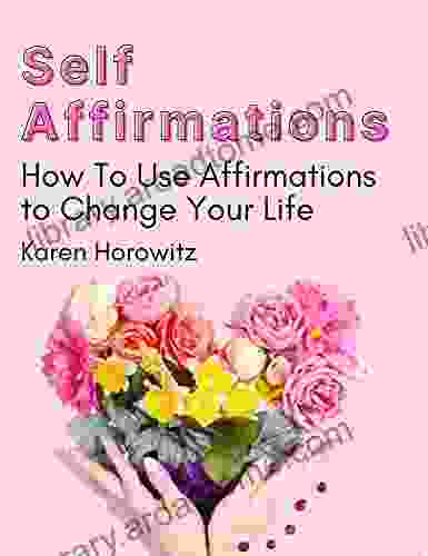Self Affirmations: How To Use Affirmations To Change Your Life