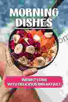 Morning Dishes: Weight Loss With Delicious Breakfast: Recipes For Beginner