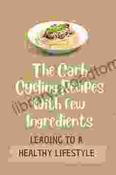 The Carb Cycling Recipes With Few Ingredients: Leading To A Healthy Lifestyle: Things Of Carb Cycling Recipes