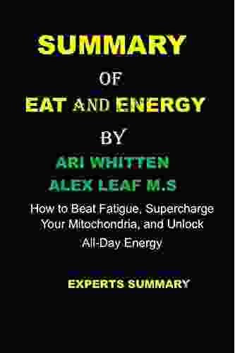 Summary Of Eat And Energy: How To Beat Fatigue Supercharge Your Mitochondria And Unlock All Day Energy