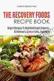 The Recovery Foods Recipe Book: Vegan Recipes To Heal And Avoid Diabetes Alzheimer S Cancer Cells And More