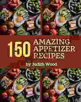 150 Amazing Appetizer Recipes: Cook it Yourself with Appetizer Cookbook