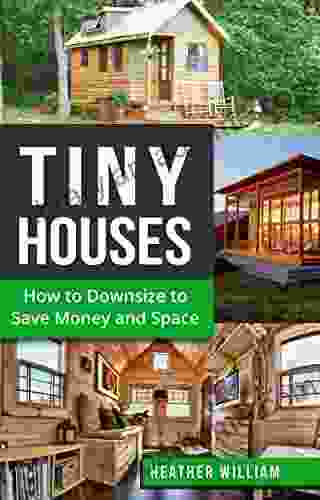 Tiny House: How to Downsize to Save Money and Space (Tiny House Tiny House Living Tiny Homes Tiny Living Tiny House Plans Book 1)